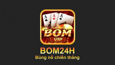 Bom24H – Link tải game nổ hũ Bom24h APK/ IOS/ Android 2022